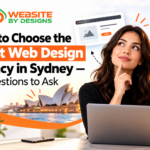 How to Choose the Right Web Design Agency in Sydney — 10 Questions to Ask